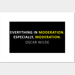 Everything in moderation. Especially, moderation. Posters and Art